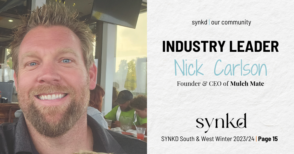 Read about Nick Carlson, Founder and CEO of Mulch Mate in SYNKD South and West Winter 2023/24 issue.