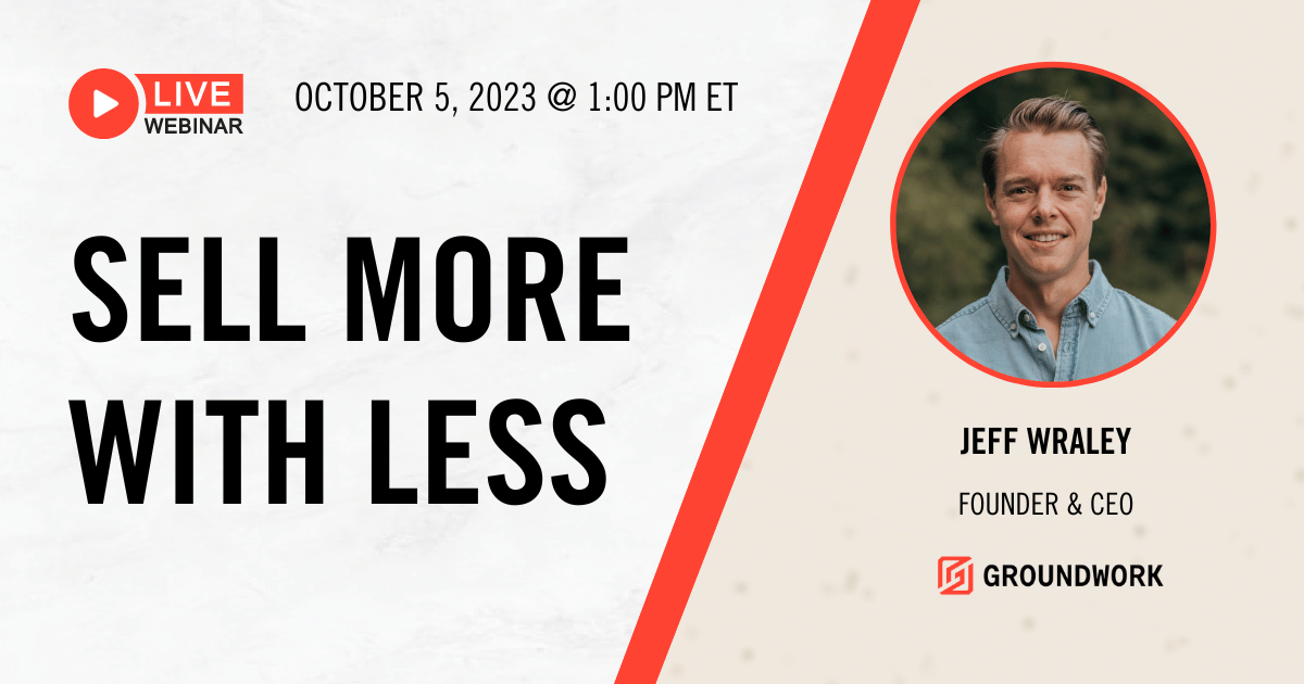 Learn how to Sell More with Less with Groundworks' CEO & Founder Jeff Wraley in this free webinar hosted by SYNKD