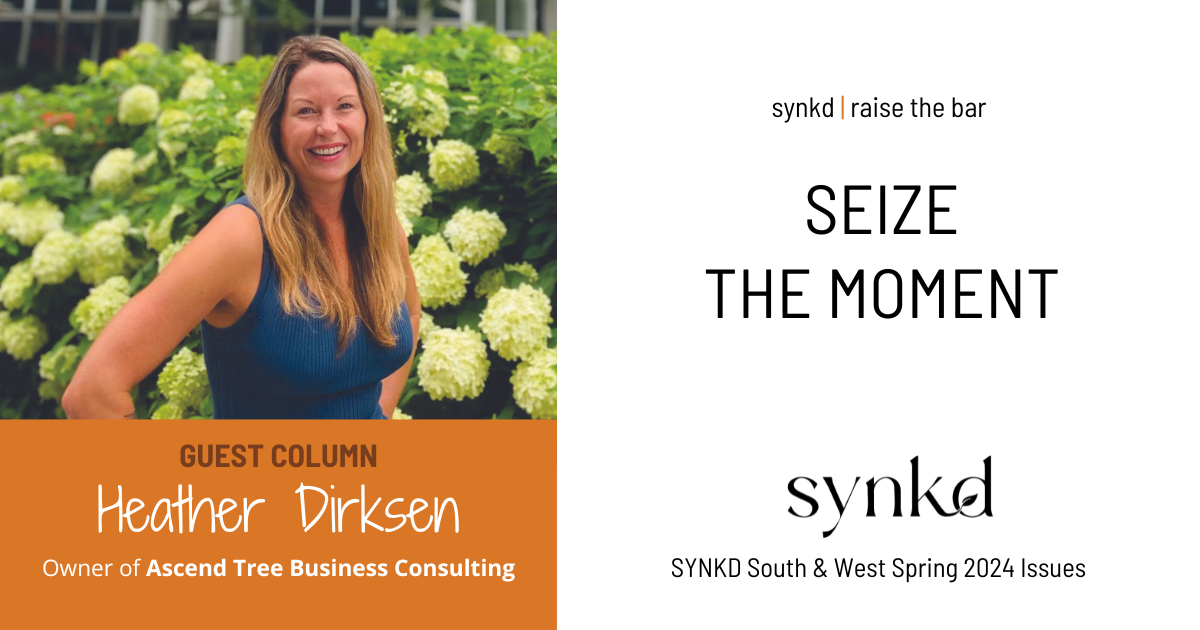 Heather Dirksen's article Seize the Moment that is published in SYNKD South and West Spring 2024 Issues